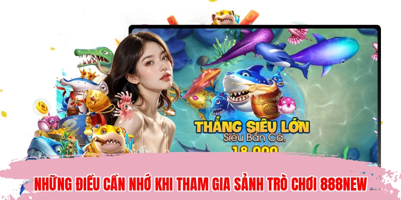 Những điều cần nhớ khi tham gia sảnh trò chơi 888NEW