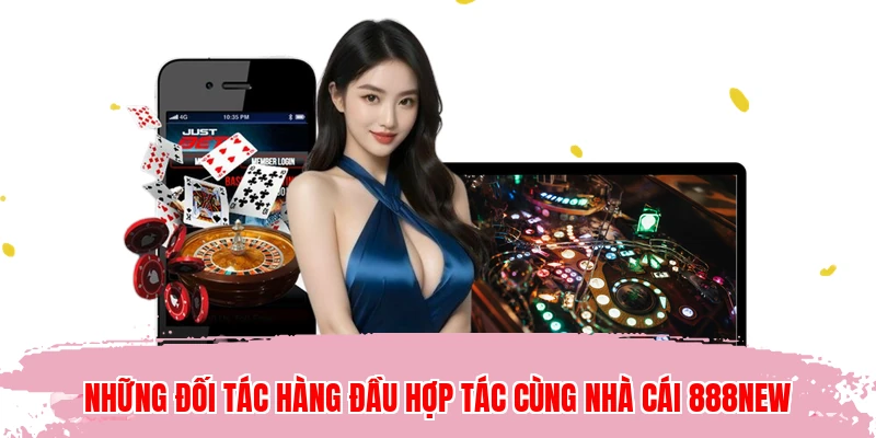 Những đối tác hàng đầu hợp tác cùng nhà cái 888NEW