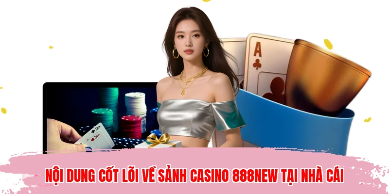 Nội dung cốt lõi về sảnh casino 888NEW tại nhà cái
